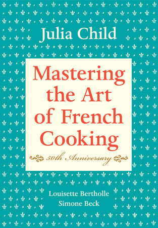 Mastering the Art of French Cooking, Volume I : 50th Anniversary Edition