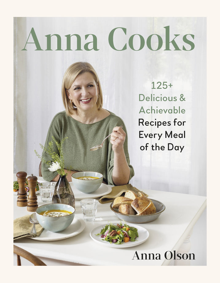 Anna Cooks - 125+ Delicious & Achievable Recipes for Every Meal of the Day