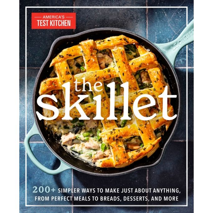 The Skillet: 200+ Simpler Ways to Make Just About Anything, From Perfect Meals to Breads, Desserts, and More