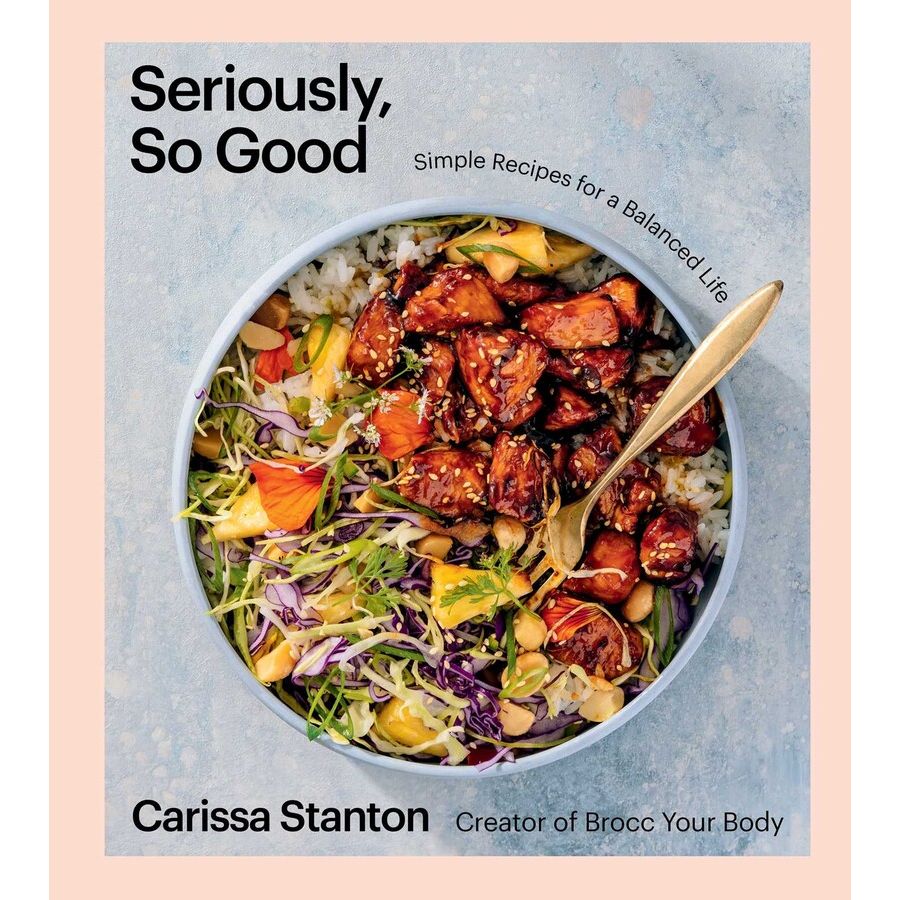 Seriously, So Good: Simple Recipes for a Balanced Life